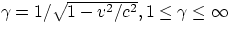 $\gamma = 1/\sqrt{1-v^{2}/c^{2}},\  1\leq\gamma\leq\infty $