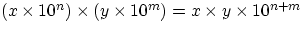 $(x\times 10^{n})\times (y\times 10^{m}) = x\times y \times 
10^{n+m}$