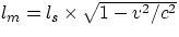 $l_{m} = l_{s}\times\sqrt{1-v^{2}/c^{2}}$