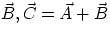 $\vec{B}, \vec{C} =
\vec{A} + \vec{B}$