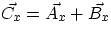 $\vec{C_{x}} =\vec{A_{x}} + \vec{B_{x}}$