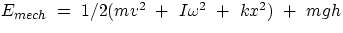 $E_{mech}~=~1/2(mv^{2}~+~I\omega^{2}~+~kx^{2})~+~mgh$