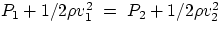 $P_{1}+1/2\rho v_{1}^{2}~=~P_{2}+1/2\rho v_{2}^{2}$