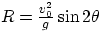 $R = \frac{v_0^2}{g}\sin{2\theta}$