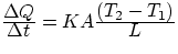 $\frac{\textstyle\Delta{Q}}{\textstyle\Delta{t}} = 
 KA\frac{\textstyle(T_2 - T_1)}{\textstyle L}$