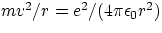 $mv^{2}/r = e^{2}/(4\pi\epsilon_{0}r^{2})$