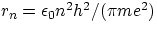 $r_{n} = \epsilon_{0}n^{2}h^{2}/(\pi me^{2}) $