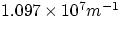 $ 1.097\times 10^{7} m^{-1}$