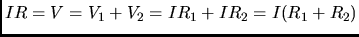 $IR = V = V_{1}+V_{2} = IR_{1} + IR_{2} = I(R_{1}+R_{2})$