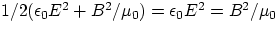 $1/2(\epsilon_{0}E^{2} +B^{2}/\mu_{0}) = \epsilon_{0}E^{2} = B^{2}/\mu_{0} $