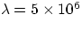 $\lambda = 5\times 10^6$