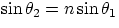 $\sin\theta_{2} = n\sin\theta_{1} $