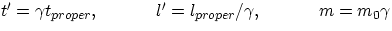 $ t' = \gamma t_{proper} ,\hspace{0.5in} l' = l_{proper}/\gamma ,\hspace{0.5in} m = m_{0}\gamma $