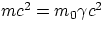 $mc^{2} = m_{0}\gamma c^2$