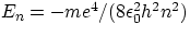$E_{n} = -me^{4}/(8\epsilon_{0}^{2}h^{2}n^{2}) $