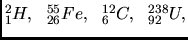 $^{2}_{1}H,   ^{55}_{26}Fe,   ^{12}_{6}C,   ^{238}_{92}U, $