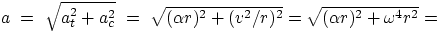 $a~=~\sqrt{a_{t}^{2}+a_{c}^{2}}~=~\sqrt{(\alpha r)^{2}+(v^{2}/r)^{2}} = \sqrt{(\alpha r)^{2}+
\omega^{4}r^{2}} = $
