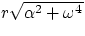 $ r\sqrt{\alpha^{2}+\omega^{4}}$