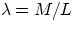 $\lambda = M/L $