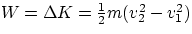 $W = \Delta K = \frac{1}{2}m(v_{2}^{2}-v_{1}^{2}) $