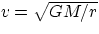 $v = \sqrt{GM/r} $