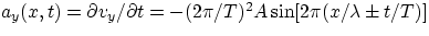 $a_{y}(x,t)= \partial v_{y}/\partial t = -(2\pi /T)^2 A\sin [2\pi(x/ \lambda\pm t/T)] $