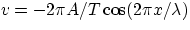 $v=-2\pi A/T\cos (2\pi x/ \lambda) $