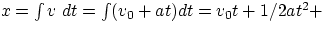 $x = \int v~dt = \int (v_{0}+at)dt = v_{0}t + 1/2 at^{2} + $