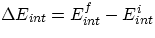 $\Delta E_{int}=E^{f}_{int}-E^{i}_{int}$