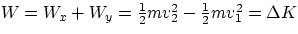 $W = W_{x}+W_{y} = \frac{1}{2}mv_{2}^{2}-\frac{1}{2}mv_{1}^{2} = \Delta K $