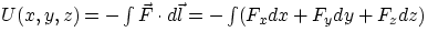 $U(x,y,z) = -\int\vec{F}\cdot d\vec{l} = -\int (F_{x}dx+F_{y}dy+F_{z}dz) $