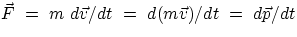 $\vec{F}~=~m~d\vec{v}/dt~=~d(m\vec{v})/dt~=~ d\vec{p}/dt $