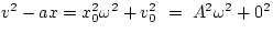 $v^{2} - ax = x_{0}^{2} \omega^{2} + v_{0}^{2} ~=~ A^{2}\omega^{2} + 
0^{2}$