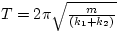 $T = 2\pi \sqrt{\frac{m}{(k_{1}+k_{2})}}$