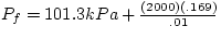 $P_{f} = 101.3 kPa + \frac{(2000)(.169)}{.01}$