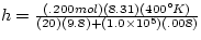 $h = \frac{(.200 mol)(8.31)(400{}^{\circ}K)}{(20)(9.8) + (1.0 \times 
10^{5})(.008)}$
