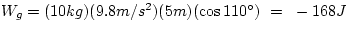 $W_{g} = (10 kg)(9.8 m/s^{2})(5 m)(\cos 110{}^{\circ}) ~=~ -168 J$