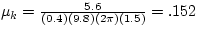 $\mu_{k} = \frac{5.6}{(0.4)(9.8)(2\pi)(1.5)} = .152$