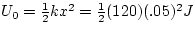 $U_{0} = \frac{1}{2} k x^{2} = \frac{1}{2}(120)(.05)^{2} J$