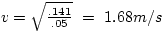 $v = \sqrt{\frac{.141}{.05}} ~=~ 1.68 m/s$