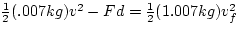 $\frac{1}{2} (.007 kg) v^{2} - F d = \frac{1}{2} (1.007 kg) v_{f}^{2}$