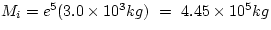 $M_{i} = e^{5} (3.0 \times 10^{3} kg) ~=~ 4.45 \times 10^{5} kg$