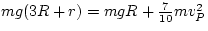 $mg(3R+r) = mgR + \frac{7}{10}mv_{P}^{2}$