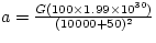 $a = \frac{G(100 \times 1.99 \times 10^{30})}{(10000 + 50)^{2}}$