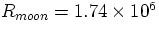 $R_{moon} = 1.74 \times 10^6$