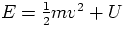 $E= \frac{1}{2} m v^2 + U$