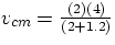 $v_{cm} = \frac{(2)(4)}{(2 + 1.2)}$