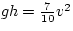 $gh = \frac{7}{10} v^{2}$