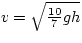 $v = \sqrt{\frac{10}{7}gh}$