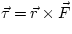 $\vec{\tau} = \vec{r} \times \vec{F}$